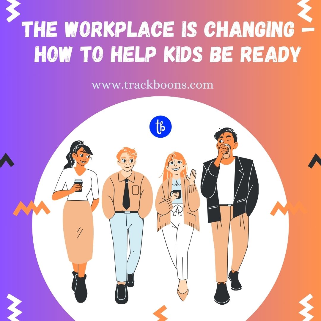 The Changing Workplace — How to help kids be ready!